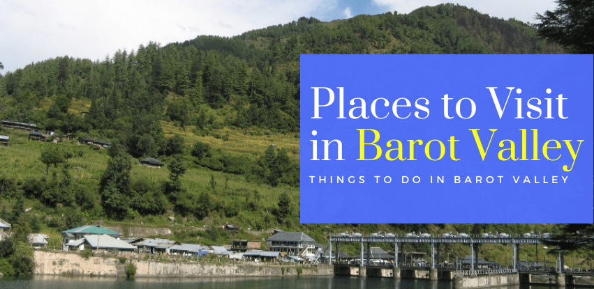 Best Places to Visit in Barot Valley – Hotels in Barot Valley